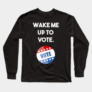 wake me up to vote Long Sleeve T-Shirt